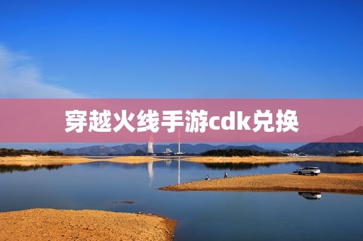 穿越火线手游cdk兑换