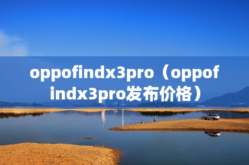 oppofindx3pro（oppofindx3pro发布价格）