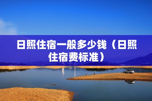 日照住宿一般多少钱（日照住宿费标准）