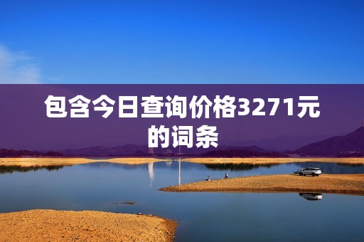 包含今日查询价格3271元的词条