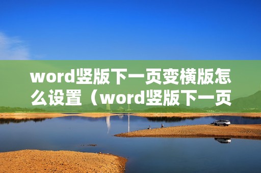 word竖版下一页变横版怎么设置（word竖版下一页变横版怎么设置页码）