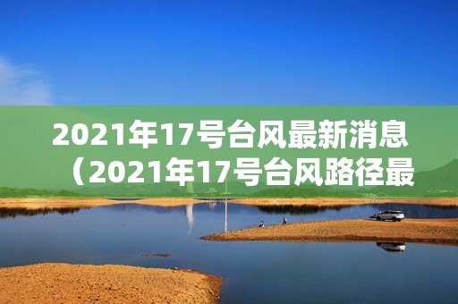 2021年17号台风最新消息（2021年17号台风路径最新消息）