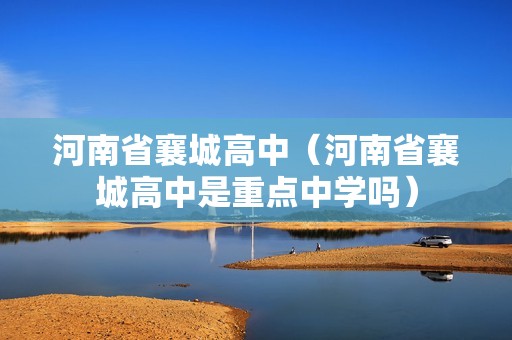 河南省襄城高中（河南省襄城高中是重点中学吗）