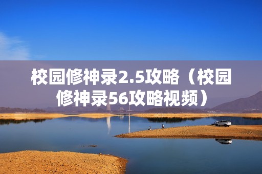 校园修神录2.5攻略（校园修神录56攻略视频）