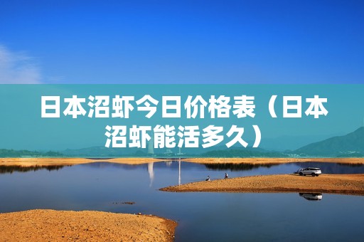 日本沼虾今日价格表（日本沼虾能活多久）