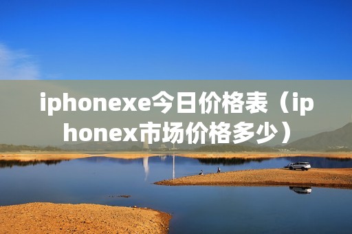 iphonexe今日价格表（iphonex市场价格多少）