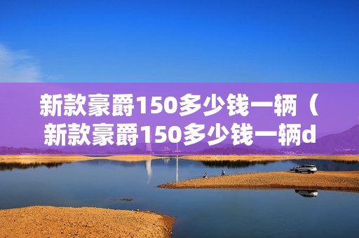 新款豪爵150多少钱一辆（新款豪爵150多少钱一辆dl150多少钱）