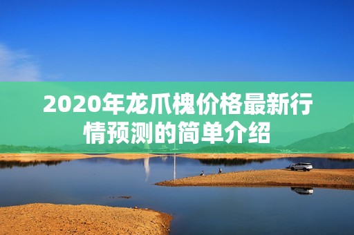 2020年龙爪槐价格最新行情预测的简单介绍