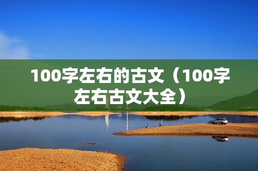 100字左右的古文（100字左右古文大全）