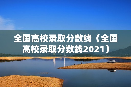 全国高校录取分数线（全国高校录取分数线2021）