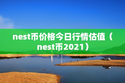 nest币价格今日行情估值（nest币2021）