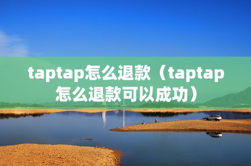 taptap怎么退款（taptap怎么退款可以成功）