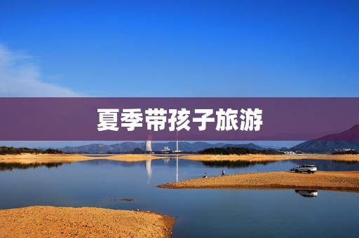 夏季带孩子旅游