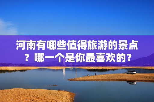 河南有哪些值得旅游的景点？哪一个是你最喜欢的？