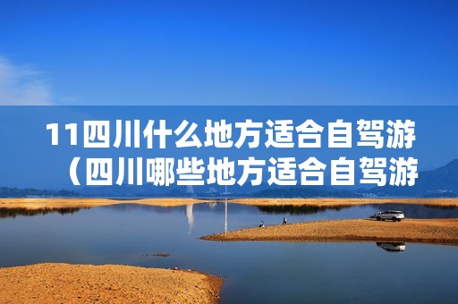 11四川什么地方适合自驾游（四川哪些地方适合自驾游）