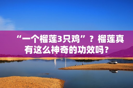 “一个榴莲3只鸡”？榴莲真有这么神奇的功效吗？