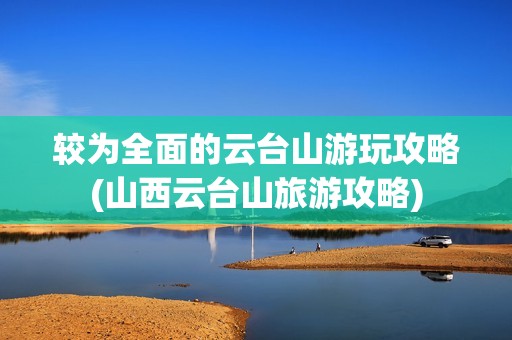 较为全面的云台山游玩攻略(山西云台山旅游攻略)